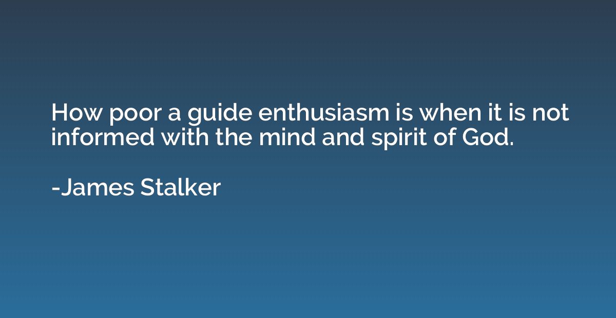 How poor a guide enthusiasm is when it is not informed with 