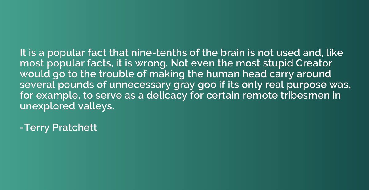 It is a popular fact that nine-tenths of the brain is not us