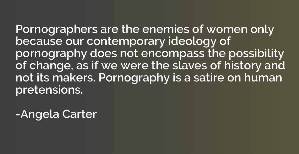 Pornographers are the enemies of women only because our cont