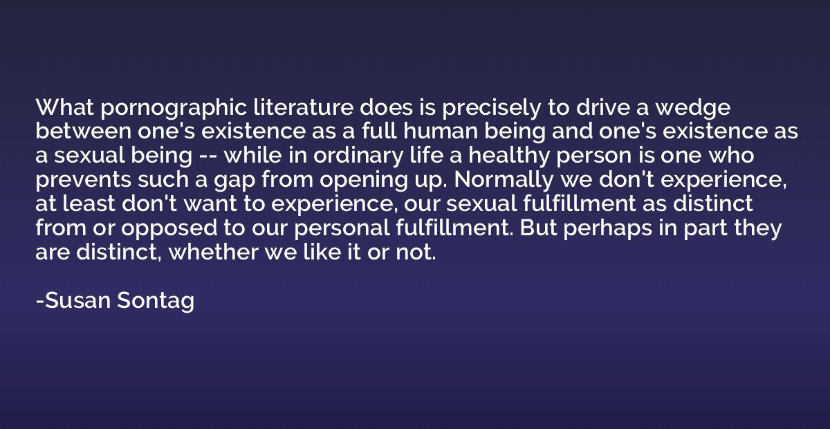 What pornographic literature does is precisely to drive a we