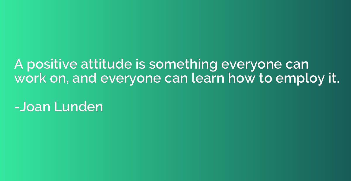 A positive attitude is something everyone can work on, and e