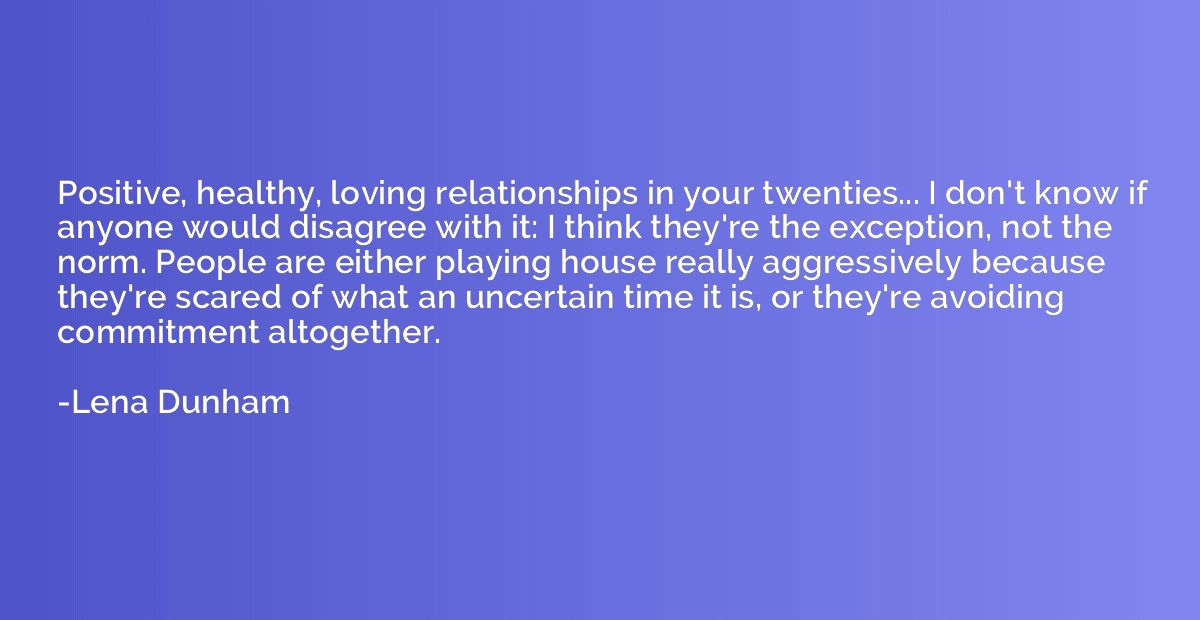 Positive, healthy, loving relationships in your twenties... 