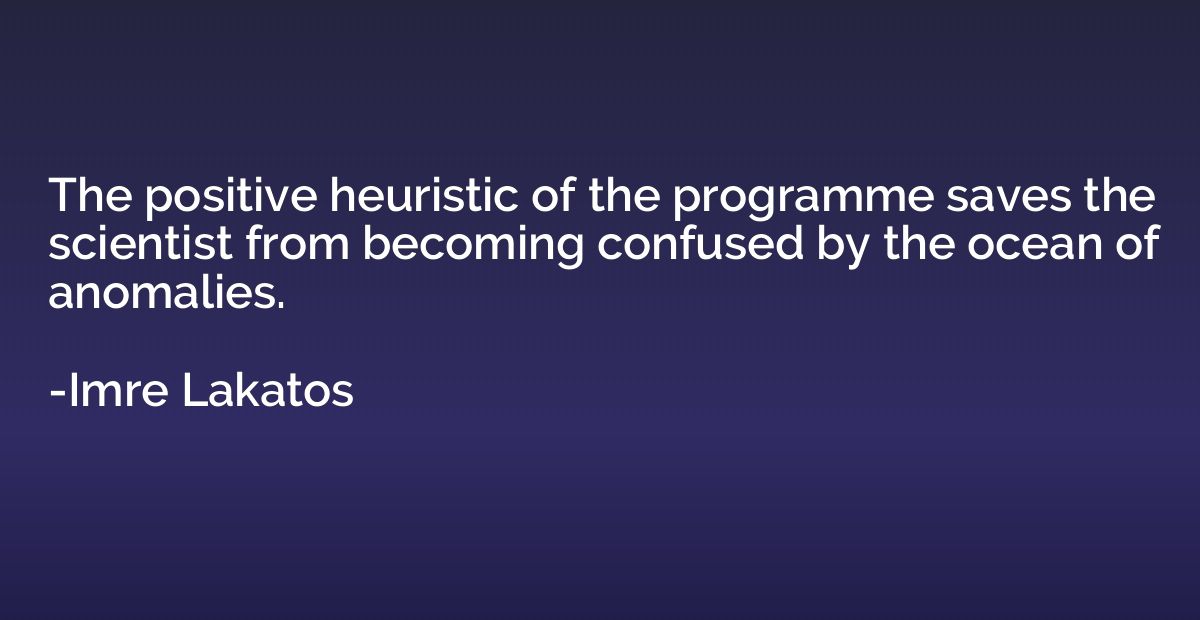 The positive heuristic of the programme saves the scientist 