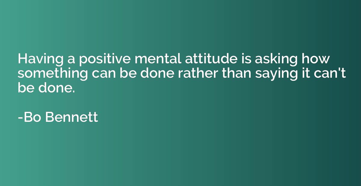 Having a positive mental attitude is asking how something ca