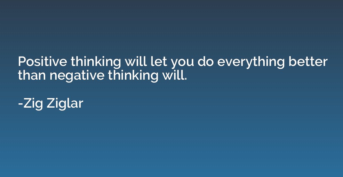 Positive thinking will let you do everything better than neg