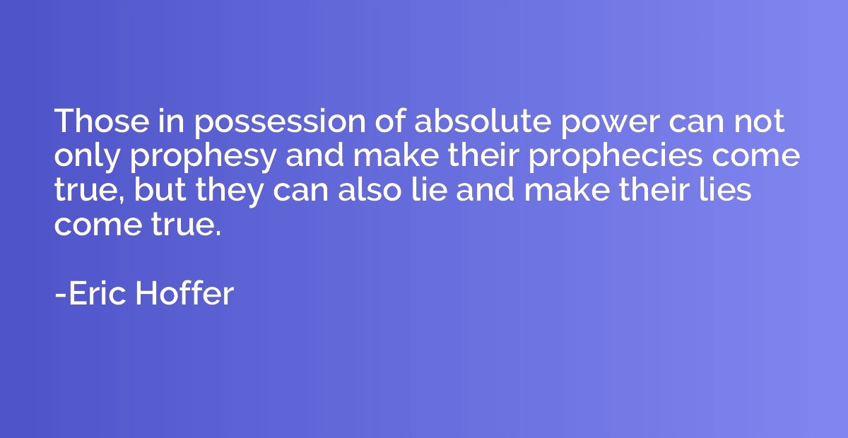 Those in possession of absolute power can not only prophesy 