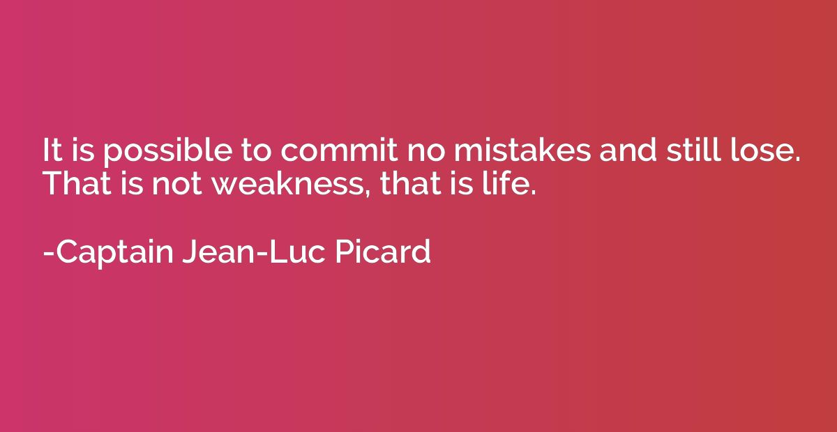 It is possible to commit no mistakes and still lose. That is