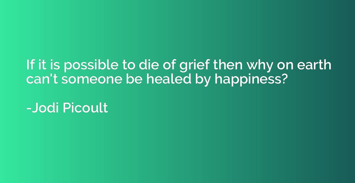 If it is possible to die of grief then why on earth can't so