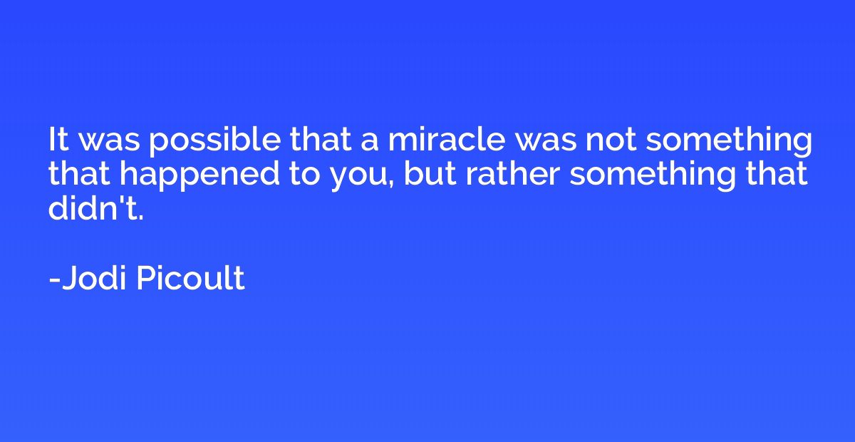It was possible that a miracle was not something that happen