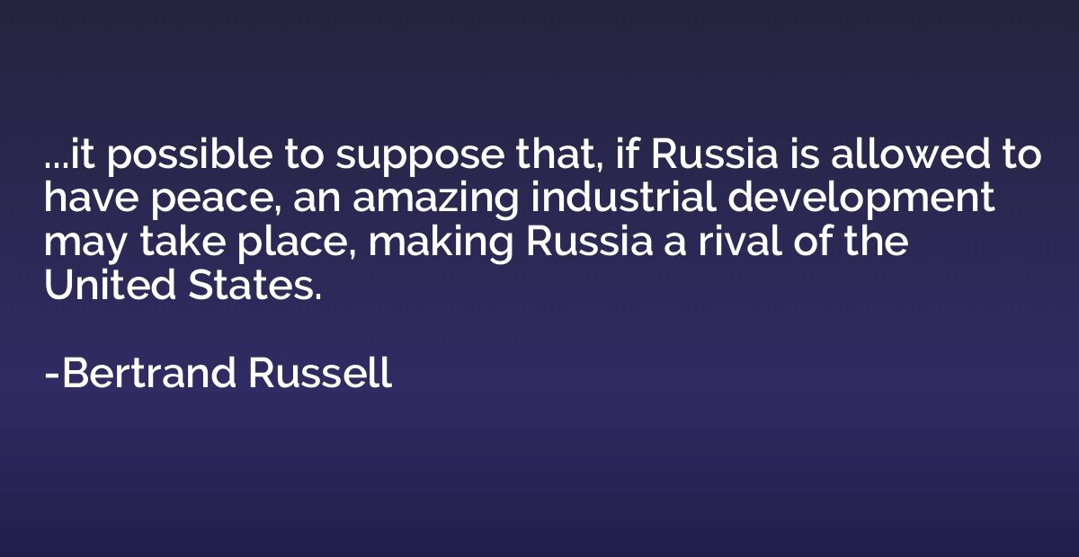 ...it possible to suppose that, if Russia is allowed to have