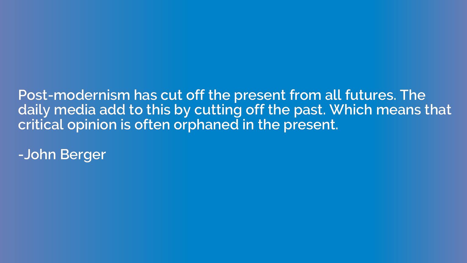 Post-modernism has cut off the present from all futures. The