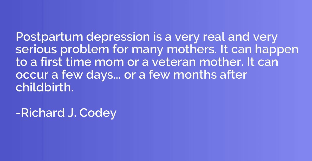 Postpartum depression is a very real and very serious proble