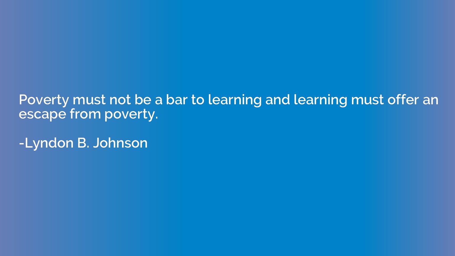 Poverty must not be a bar to learning and learning must offe