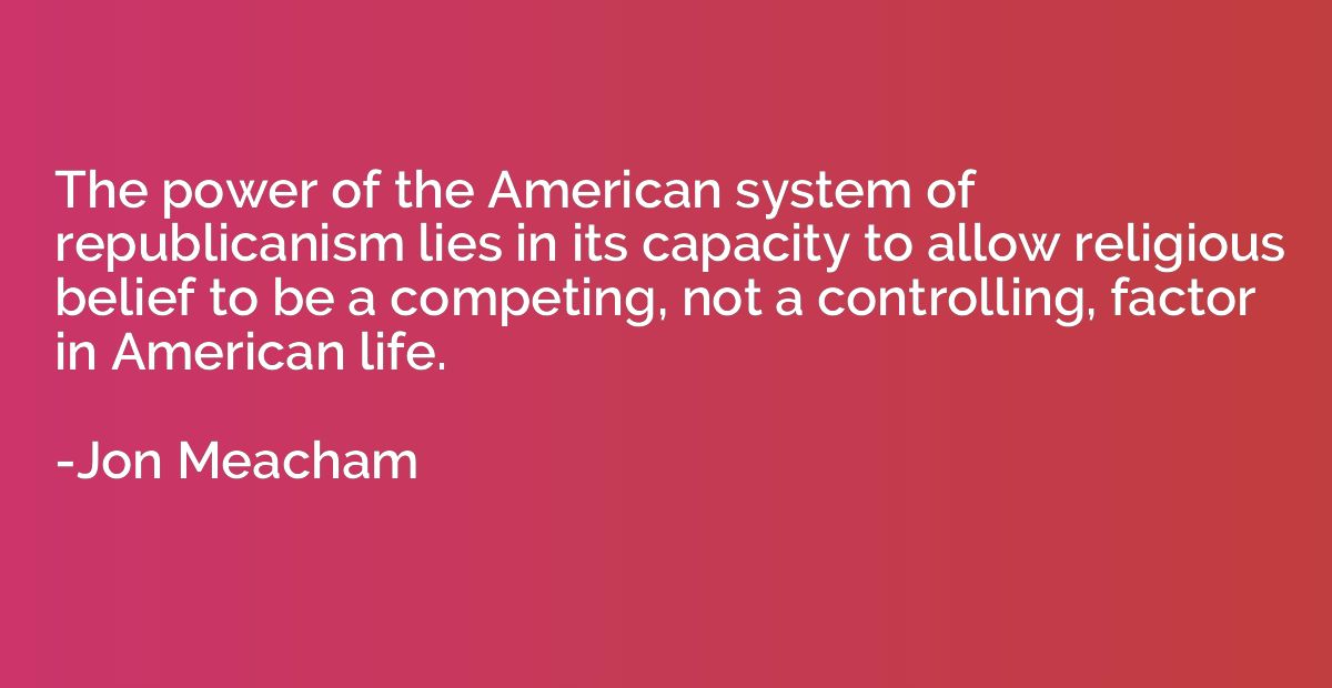 The power of the American system of republicanism lies in it