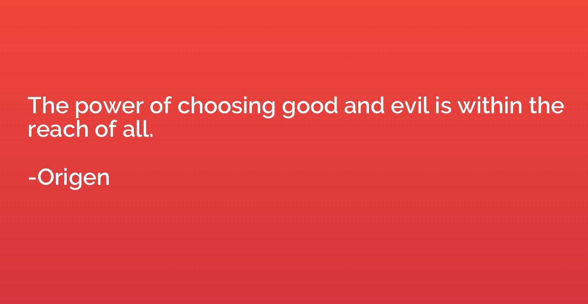 The power of choosing good and evil is within the reach of a