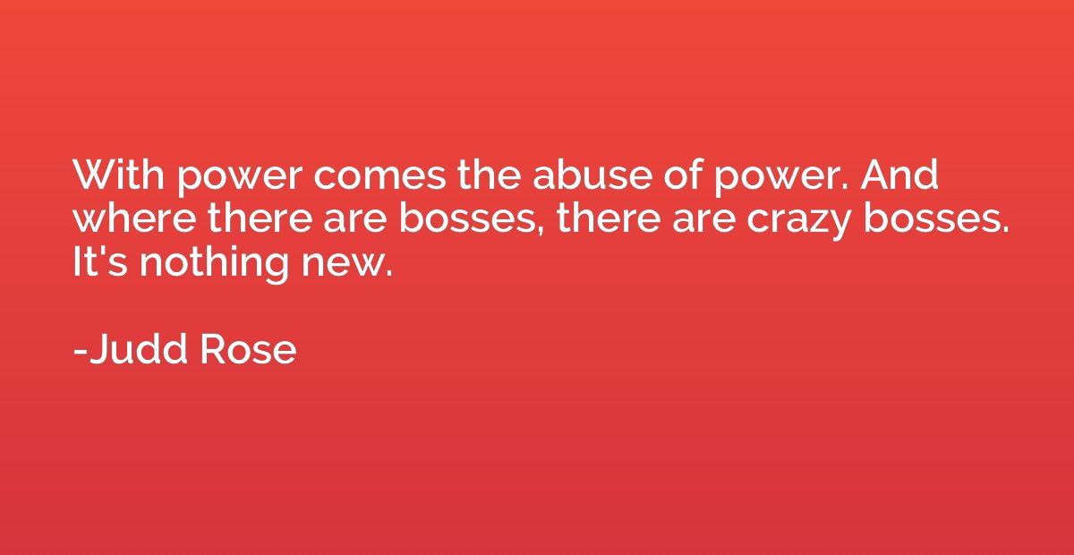 With power comes the abuse of power. And where there are bos