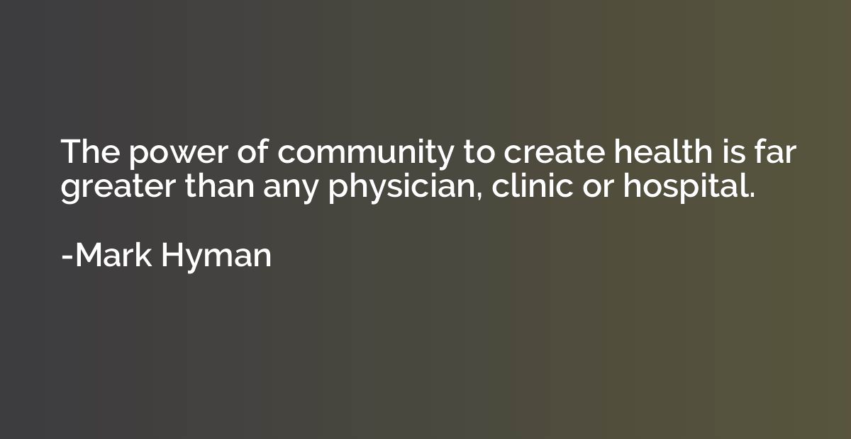 The power of community to create health is far greater than 