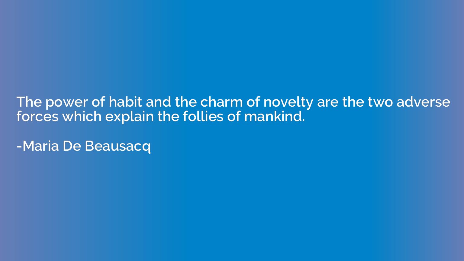 The power of habit and the charm of novelty are the two adve