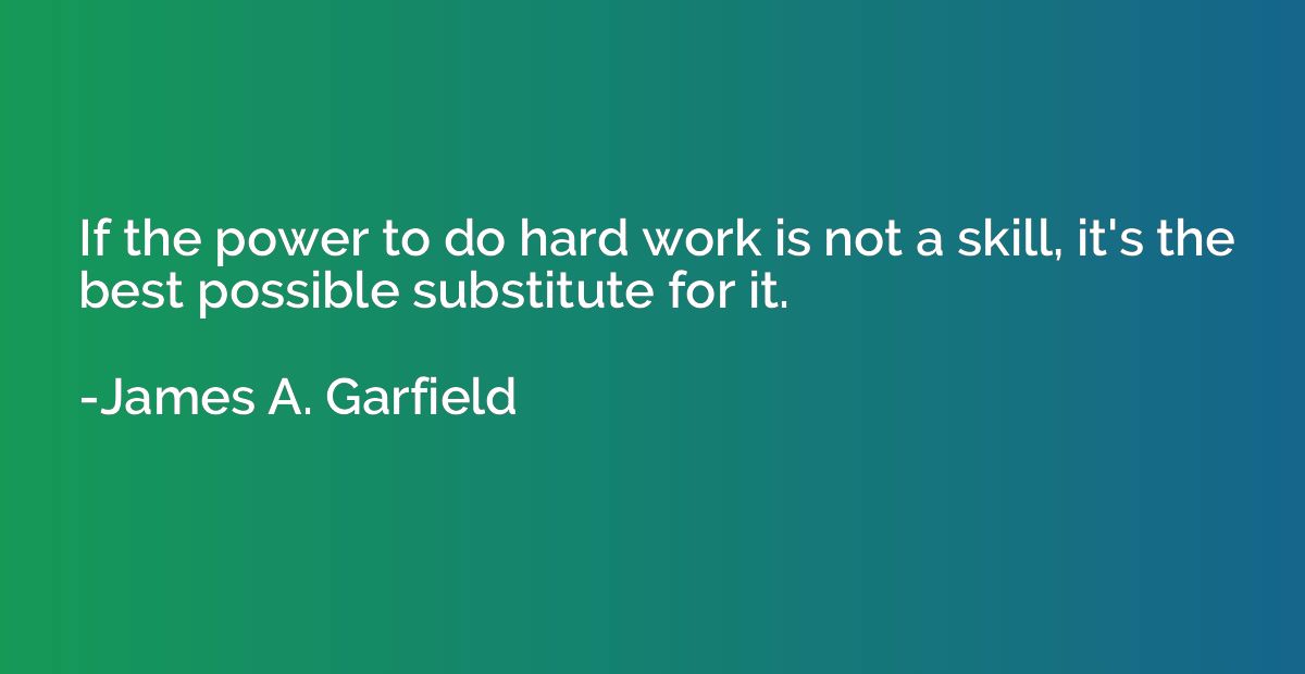 If the power to do hard work is not a skill, it's the best p