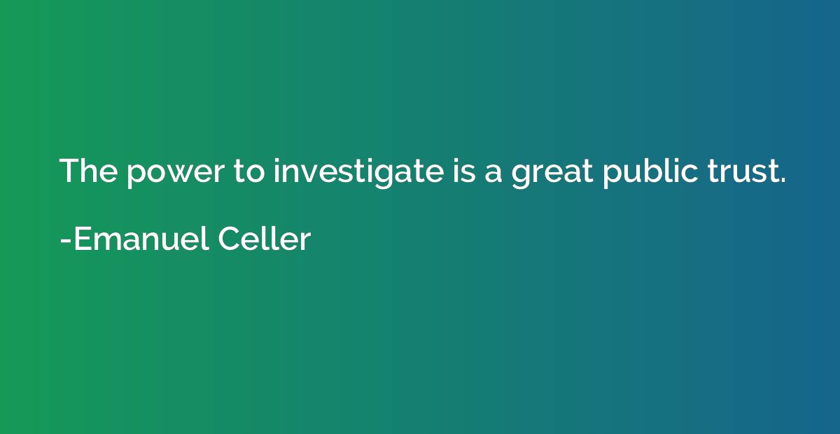 The power to investigate is a great public trust.