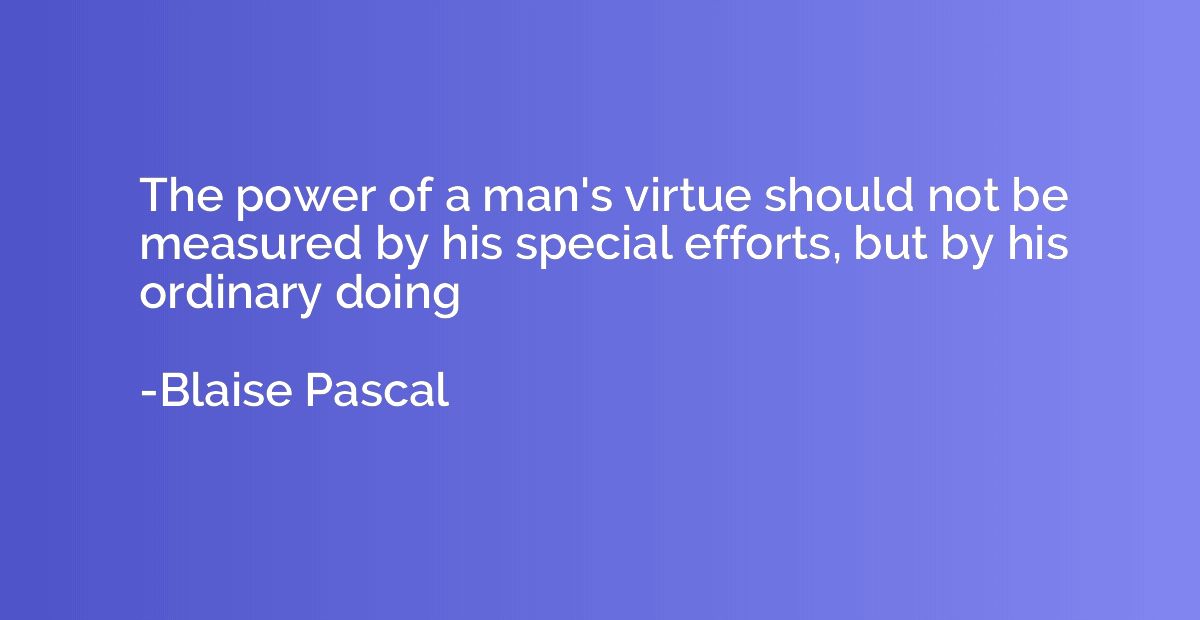 The power of a man's virtue should not be measured by his sp