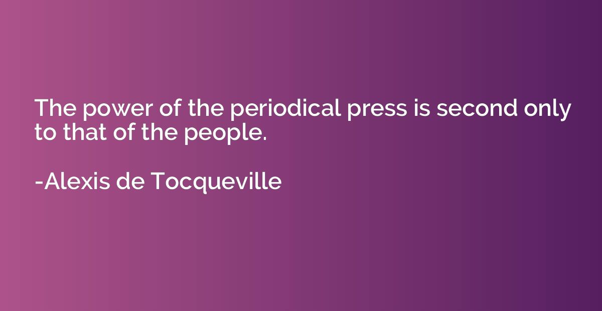 The power of the periodical press is second only to that of 