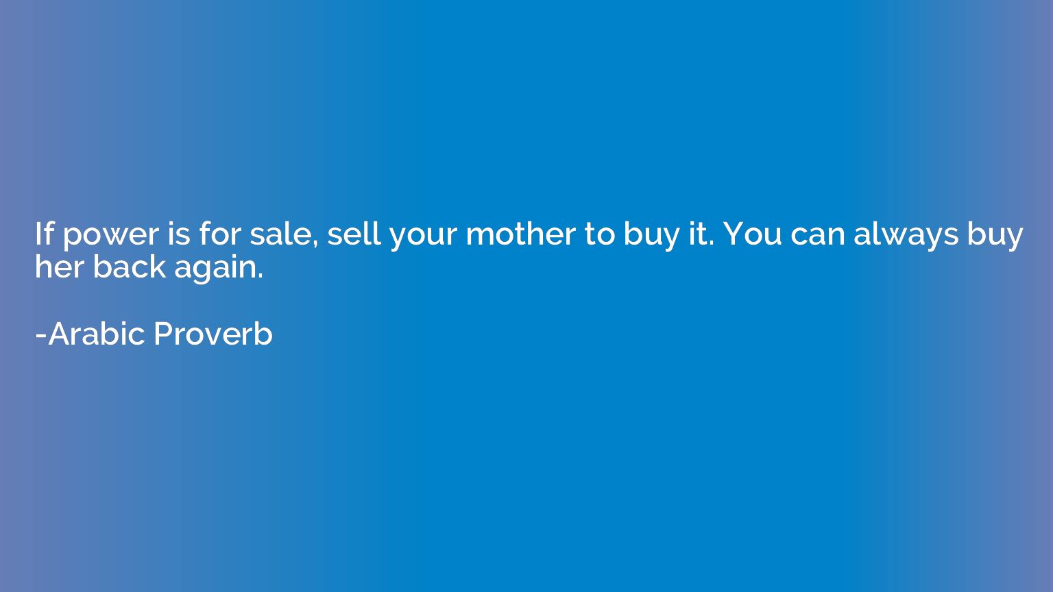 If power is for sale, sell your mother to buy it. You can al