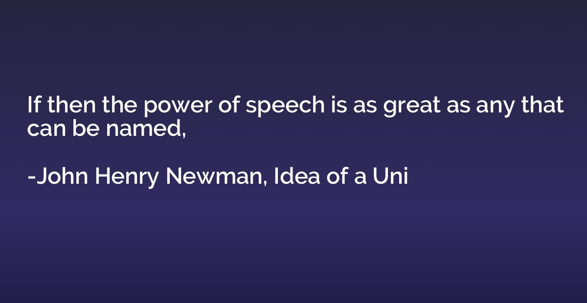 If then the power of speech is as great as any that can be n