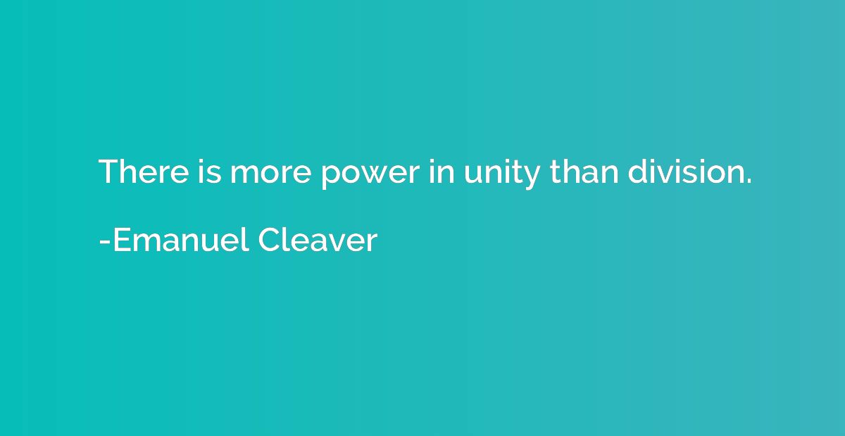 There is more power in unity than division.
