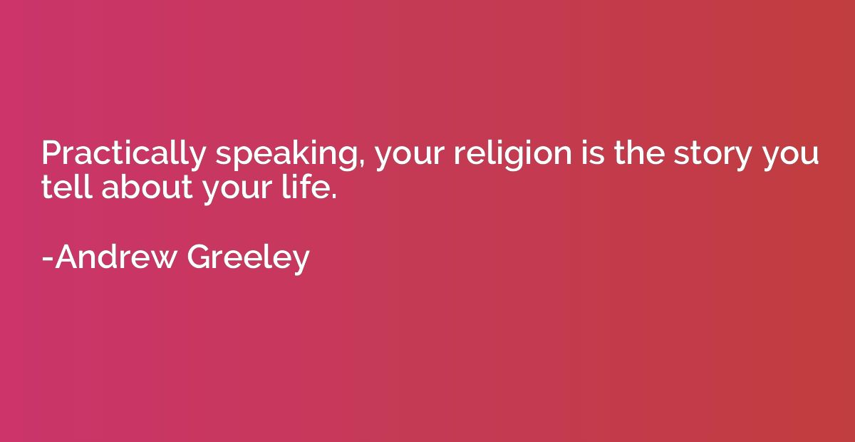 Practically speaking, your religion is the story you tell ab