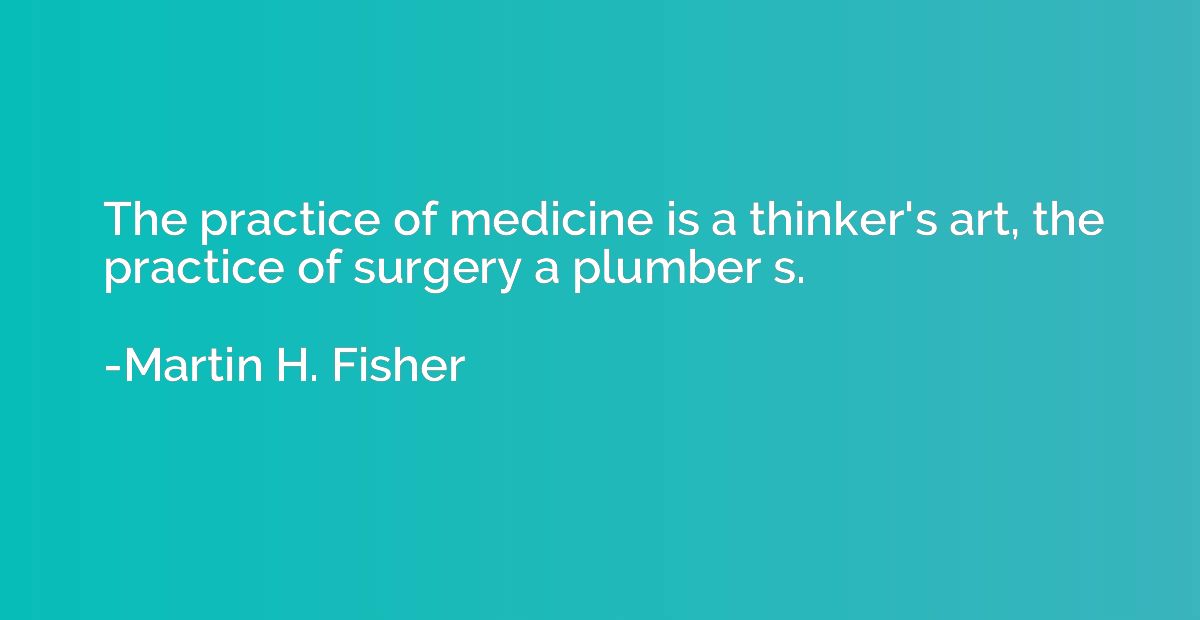 The practice of medicine is a thinker's art, the practice of