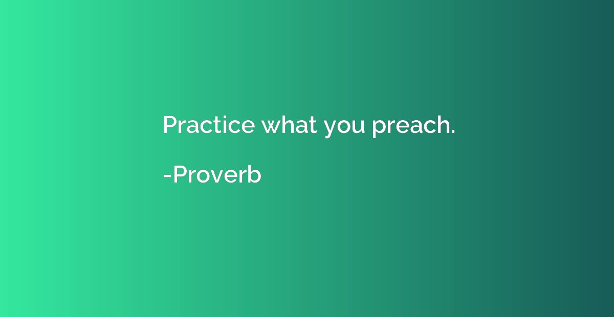 Practice what you preach.