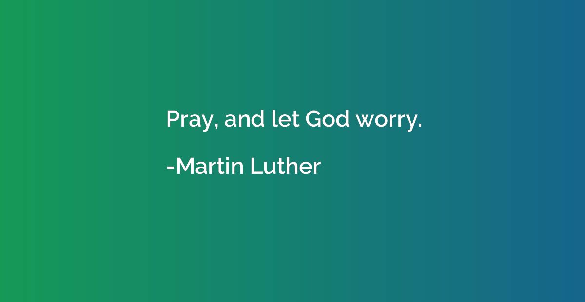 Pray, and let God worry.