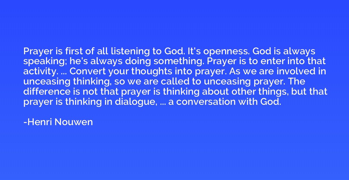Prayer is first of all listening to God. It's openness. God 
