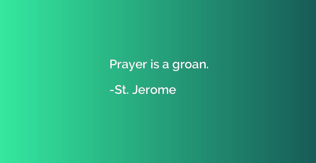 Prayer is a groan.