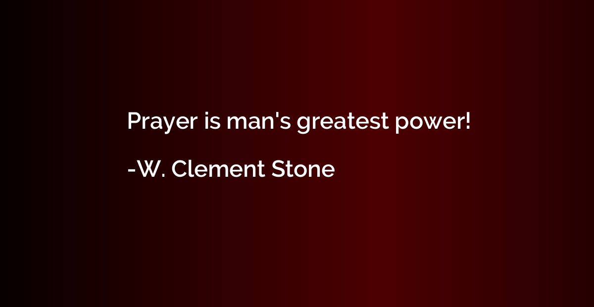 Prayer is man's greatest power!