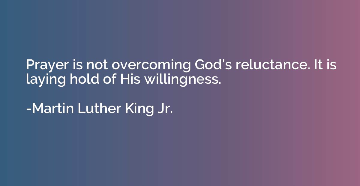 Prayer is not overcoming God's reluctance. It is laying hold