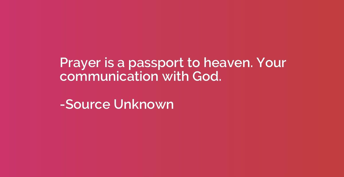 Prayer is a passport to heaven. Your communication with God.