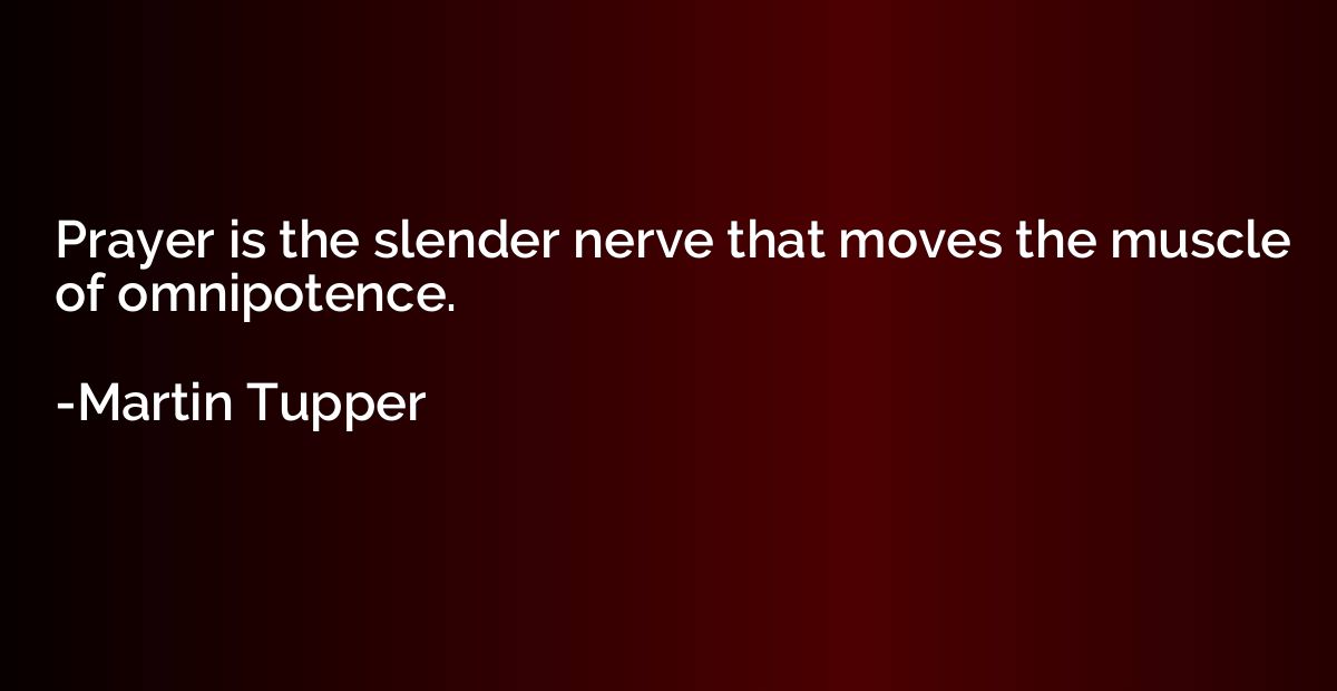Prayer is the slender nerve that moves the muscle of omnipot