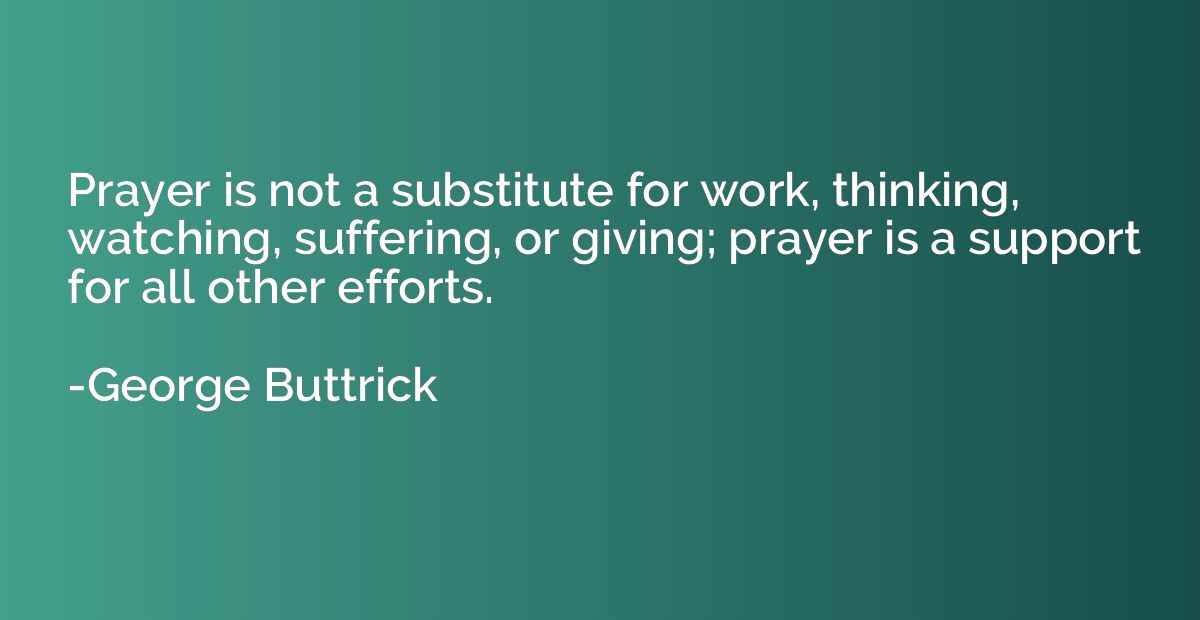 Prayer is not a substitute for work, thinking, watching, suf