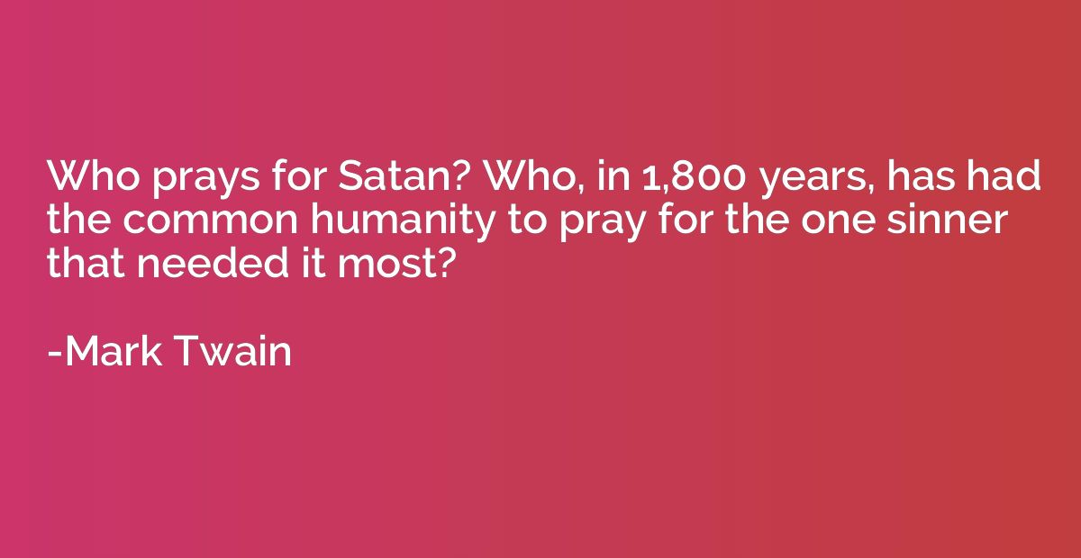 Who prays for Satan? Who, in 1,800 years, has had the common