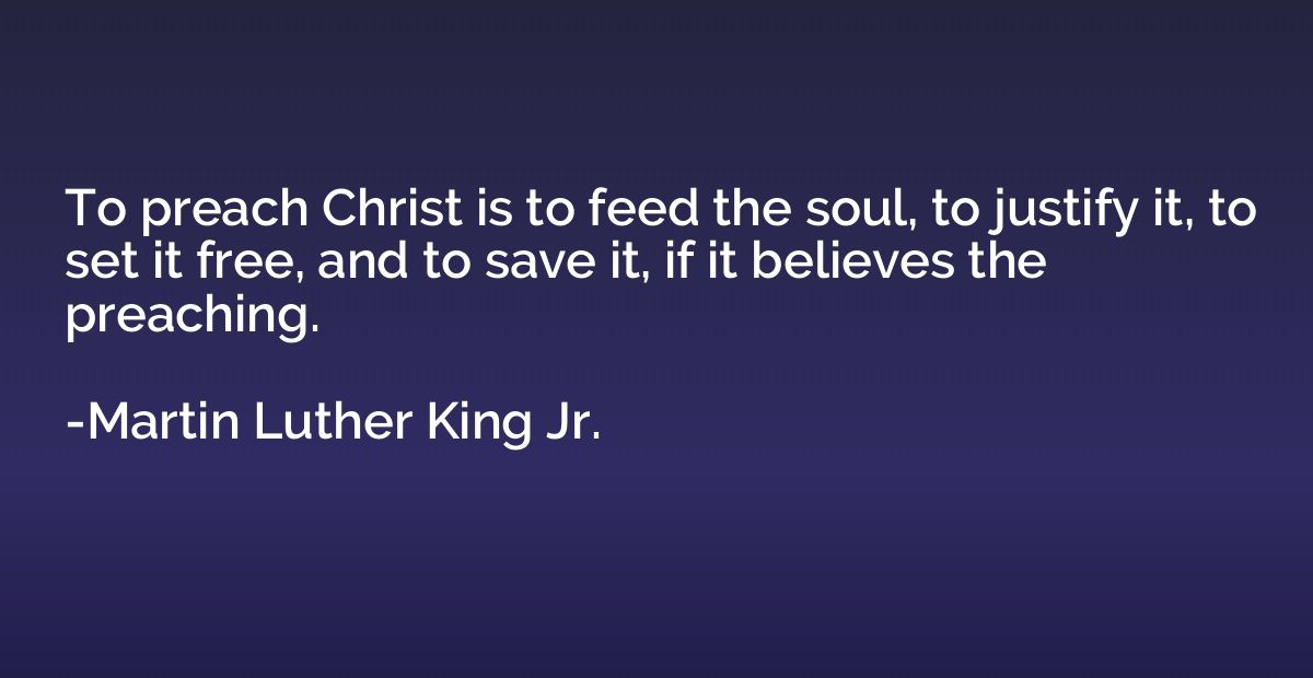 To preach Christ is to feed the soul, to justify it, to set 