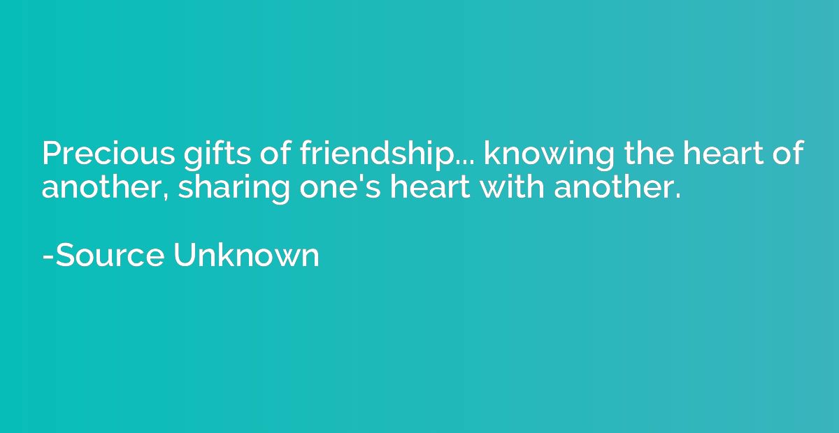 Precious gifts of friendship... knowing the heart of another
