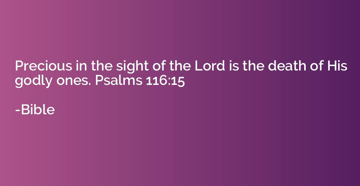 Precious in the sight of the Lord is the death of His godly 