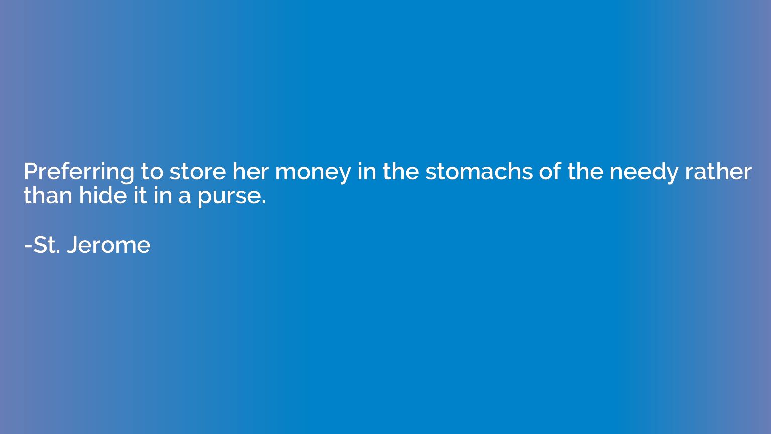 Preferring to store her money in the stomachs of the needy r