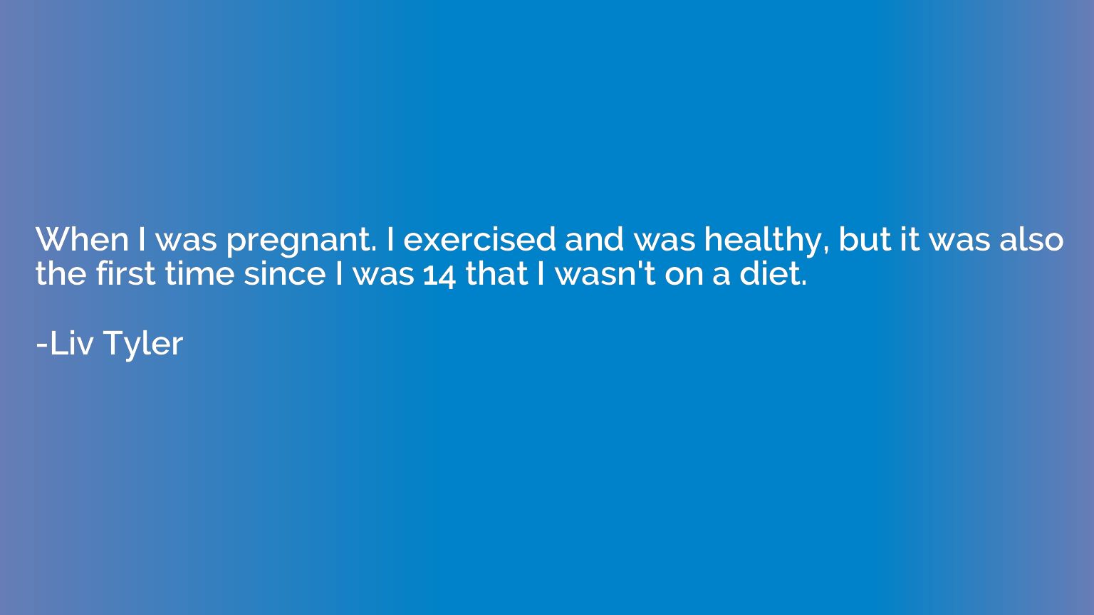 When I was pregnant. I exercised and was healthy, but it was