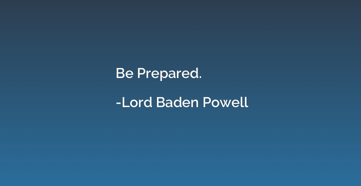 Be Prepared.