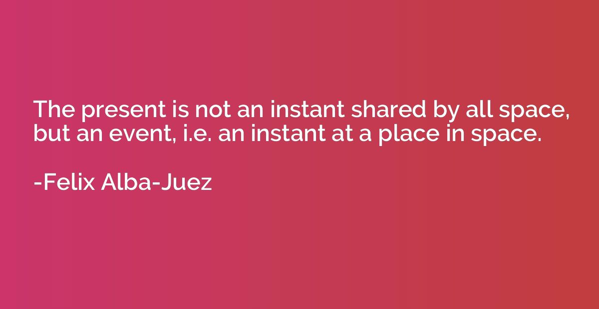 The present is not an instant shared by all space, but an ev