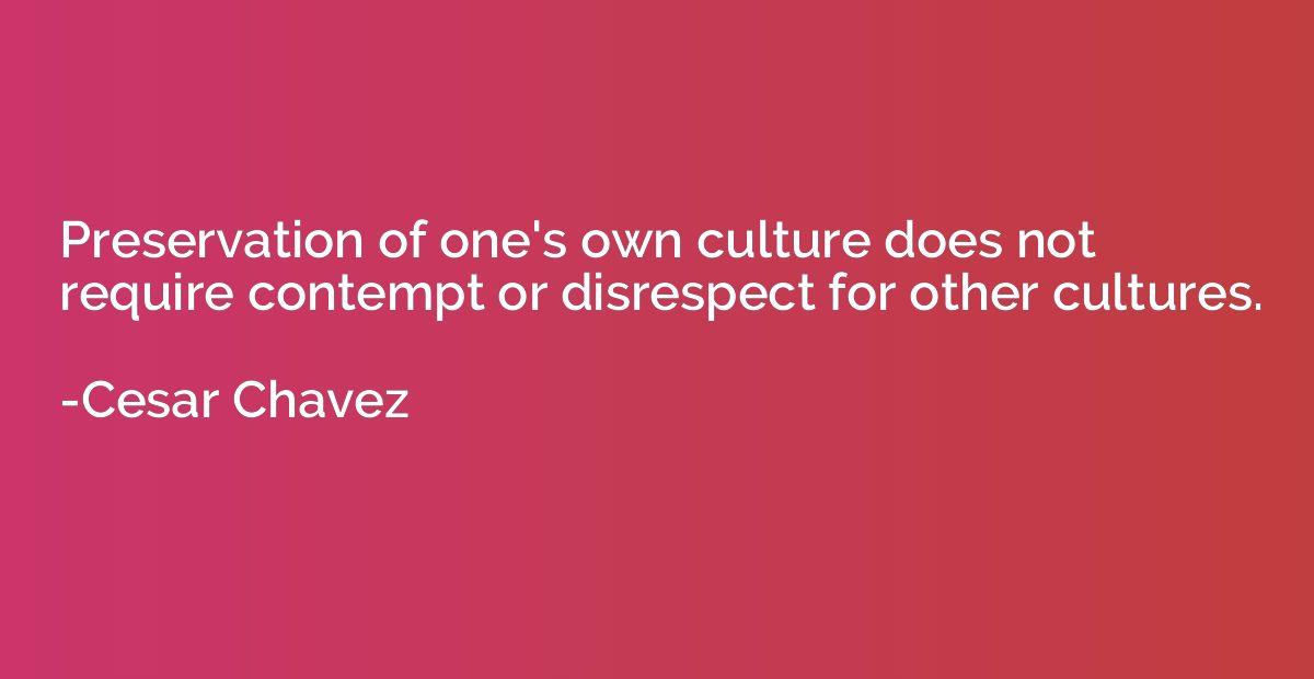 Preservation of one's own culture does not require contempt 
