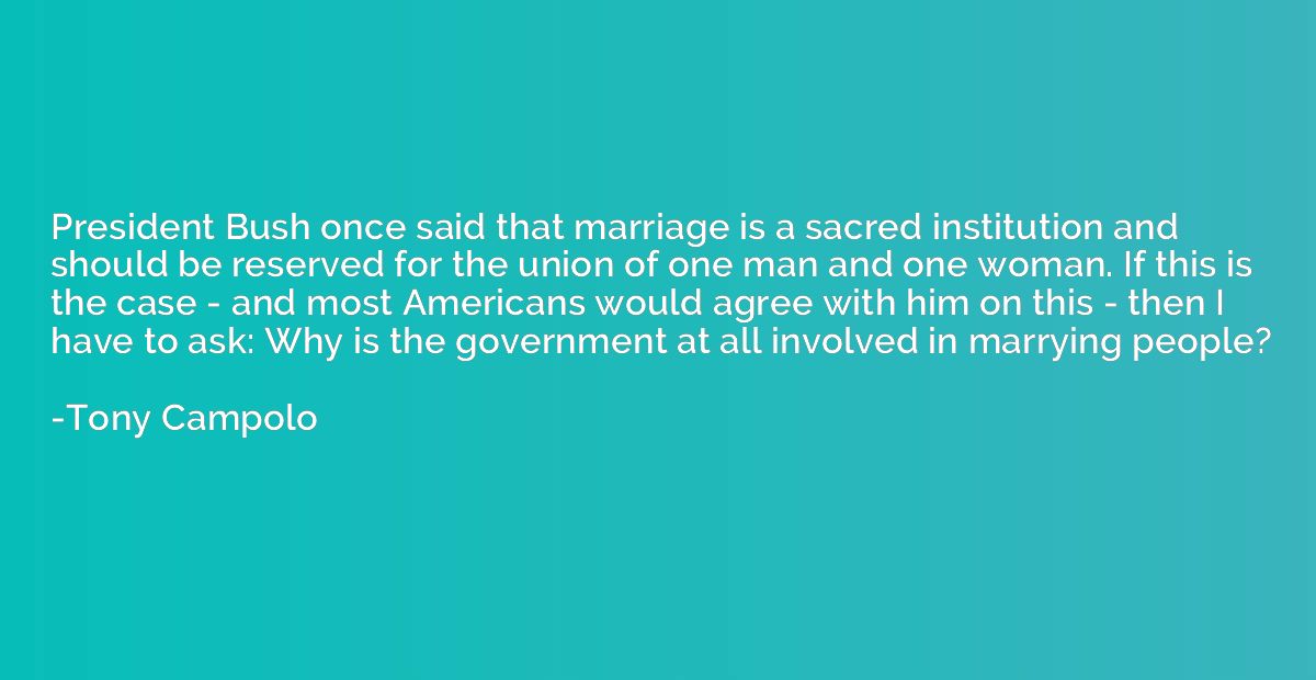 President Bush once said that marriage is a sacred instituti